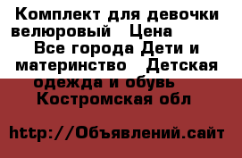 Комплект для девочки велюровый › Цена ­ 365 - Все города Дети и материнство » Детская одежда и обувь   . Костромская обл.